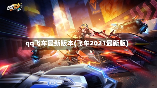 qq飞车最新版本(飞车2021最新版)