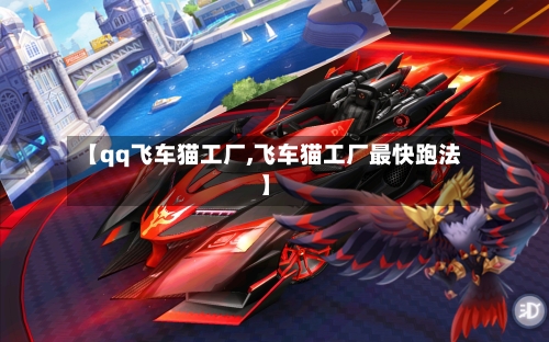 【qq飞车猫工厂,飞车猫工厂最快跑法】-第3张图片
