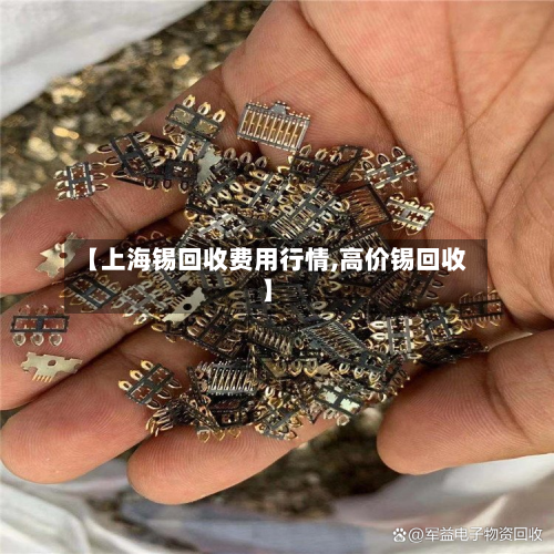 【上海锡回收费用行情,高价锡回收】-第3张图片