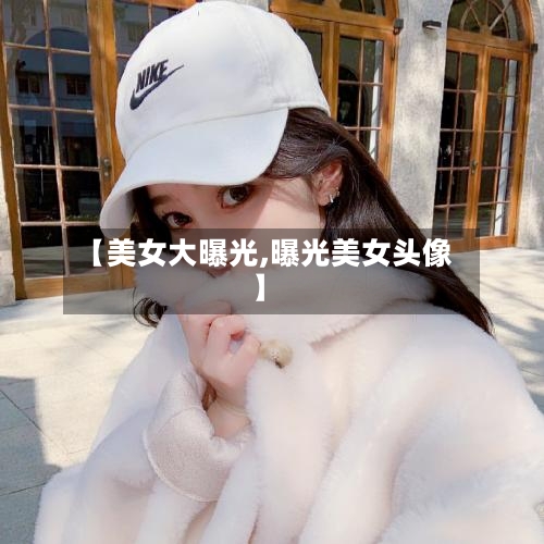 【美女大曝光,曝光美女头像】-第2张图片