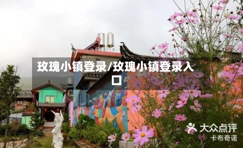 玫瑰小镇登录/玫瑰小镇登录入口