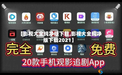 【影视大全纯净版下载,影视大全纯净版下载2021】-第2张图片