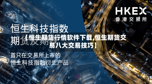 【恒生期货行情软件下载,恒生期货交易八大交易技巧】-第2张图片