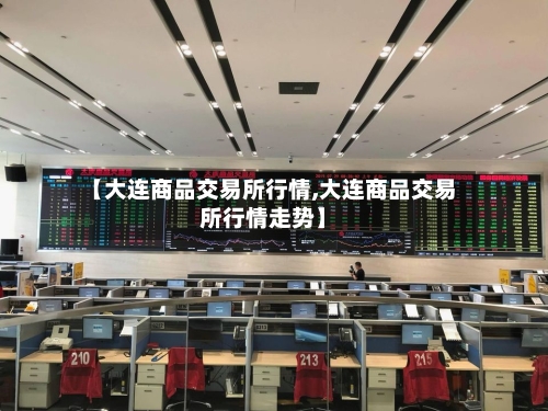 【大连商品交易所行情,大连商品交易所行情走势】