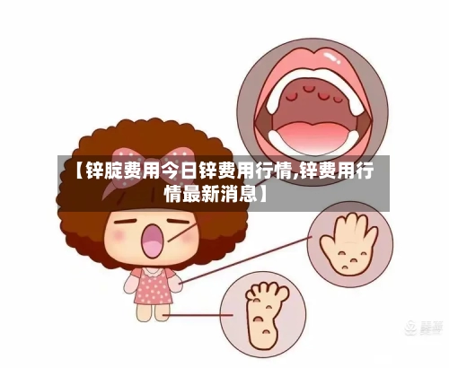 【锌腚费用今日锌费用行情,锌费用行情最新消息】
