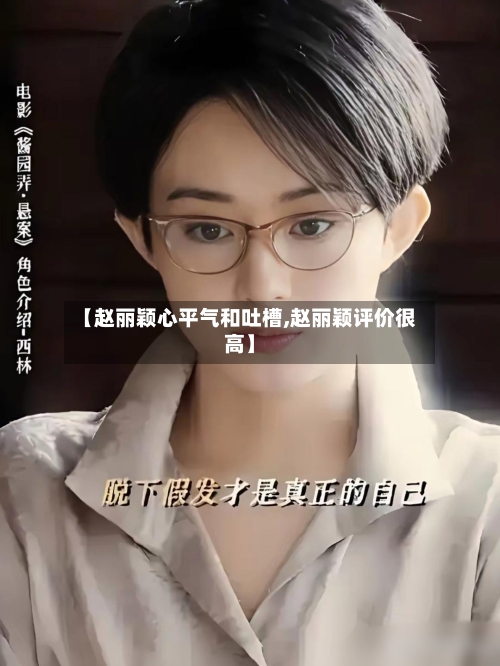 【赵丽颖心平气和吐槽,赵丽颖评价很高】-第2张图片