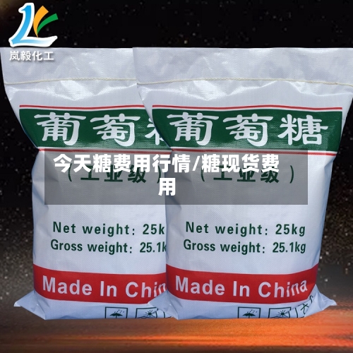 今天糖费用行情/糖现货费用-第3张图片