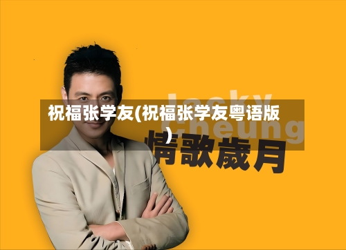 祝福张学友(祝福张学友粤语版)-第2张图片