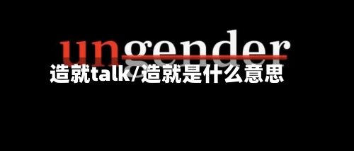 造就talk/造就是什么意思-第3张图片