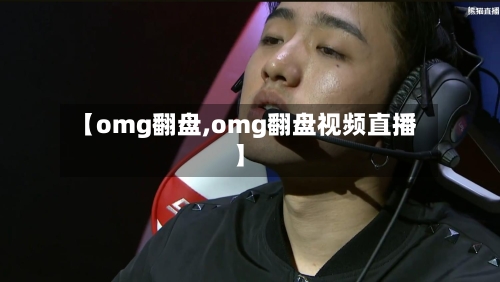 【omg翻盘,omg翻盘视频直播】