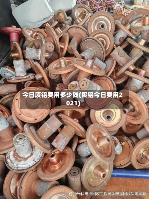 今日废铝费用多少钱(废铝今日费用2021)-第3张图片