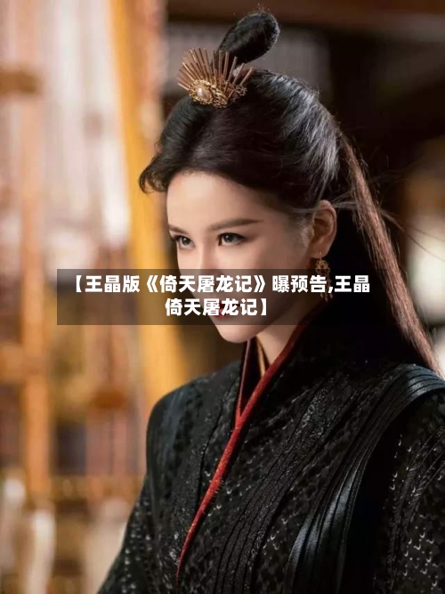 【王晶版《倚天屠龙记》曝预告,王晶 倚天屠龙记】