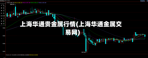 上海华通贵金属行情(上海华通金属交易网)