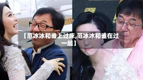 【范冰冰和谁上过床,范冰冰和谁在过一起】-第3张图片