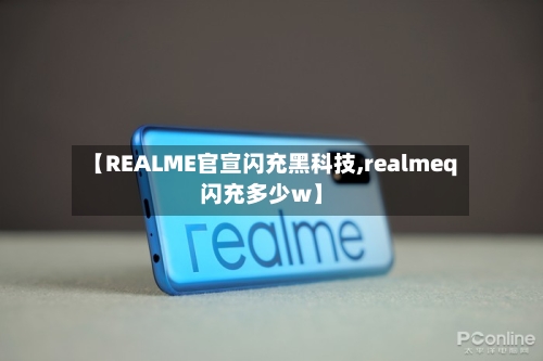 【REALME官宣闪充黑科技,realmeq闪充多少w】-第2张图片