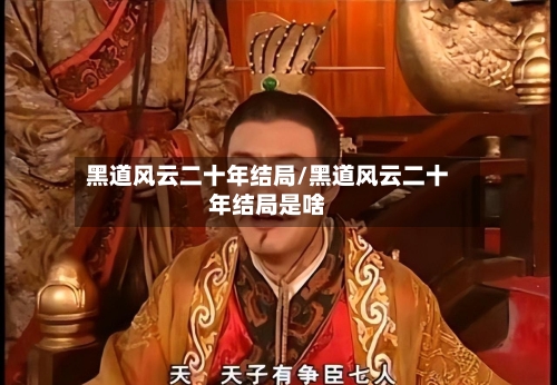 黑道风云二十年结局/黑道风云二十年结局是啥-第3张图片