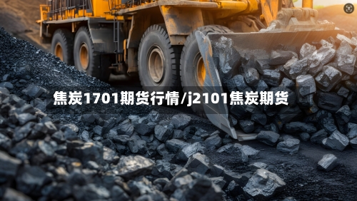 焦炭1701期货行情/j2101焦炭期货-第2张图片
