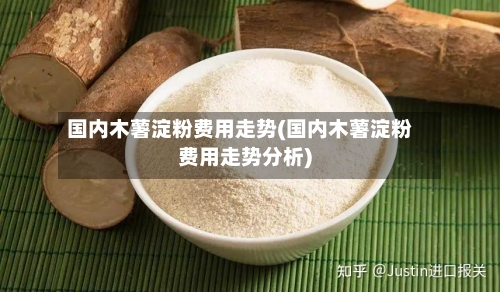 国内木薯淀粉费用走势(国内木薯淀粉费用走势分析)-第3张图片