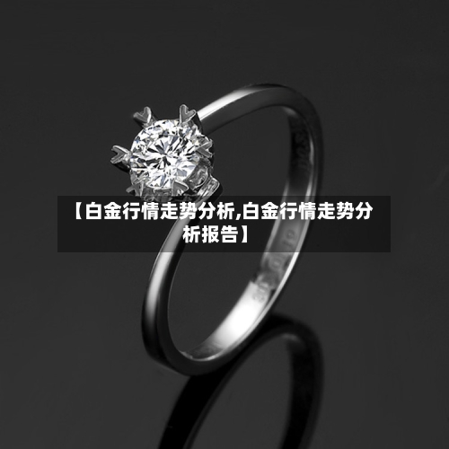 【白金行情走势分析,白金行情走势分析报告】-第3张图片
