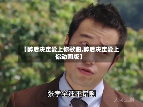 【醉后决定爱上你歌曲,醉后决定爱上你动画版】