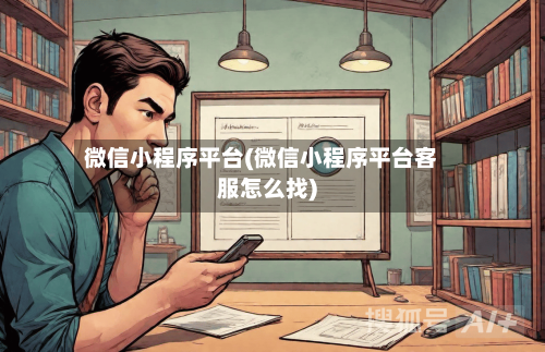 微信小程序平台(微信小程序平台客服怎么找)