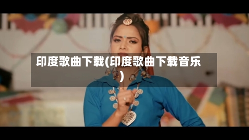 印度歌曲下载(印度歌曲下载音乐)
