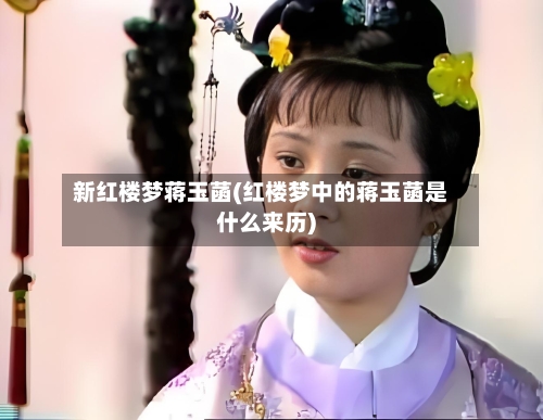新红楼梦蒋玉菡(红楼梦中的蒋玉菡是什么来历)-第3张图片