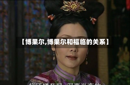 【博果尔,博果尔和福临的关系】-第2张图片