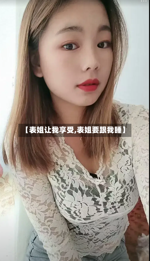 【表姐让我享受,表姐要跟我睡】