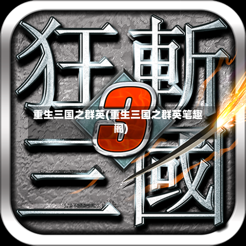 重生三国之群英(重生三国之群英笔趣阁)-第2张图片