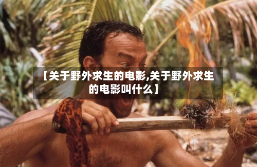 【关于野外求生的电影,关于野外求生的电影叫什么】