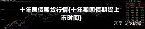 十年国债期货行情(十年期国债期货上市时间)-第2张图片